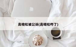 高晓松被公诉(高晓松咋了)