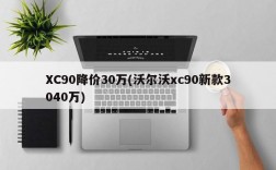 XC90降价30万(沃尔沃xc90新款3040万)