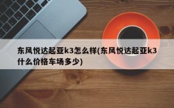 东风悦达起亚k3怎么样(东风悦达起亚k3什么价格车场多少)