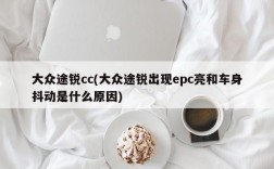 大众途锐cc(大众途锐出现epc亮和车身抖动是什么原因)