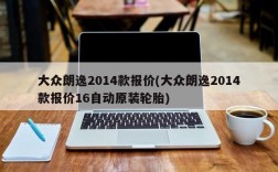 大众朗逸2014款报价(大众朗逸2014款报价16自动原装轮胎)