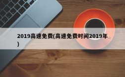 2019高速免费(高速免费时间2019年)