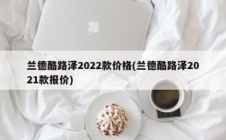 兰德酷路泽2022款价格(兰德酷路泽2021款报价)