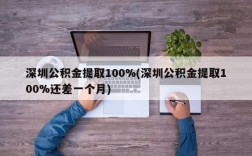 深圳公积金提取100%(深圳公积金提取100%还差一个月)