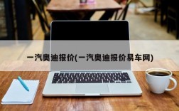 一汽奥迪报价(一汽奥迪报价易车网)