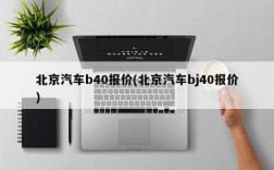 北京汽车b40报价(北京汽车bj40报价)