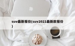 suv最新报价(suv2021最新款报价)