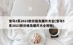 宝马5系2023款价格及图片大全(宝马5系2023款价格及图片大全视频)