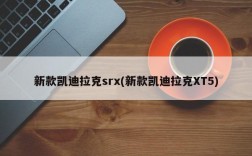 新款凯迪拉克srx(新款凯迪拉克XT5)