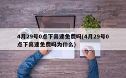 4月29号0点下高速免费吗(4月29号0点下高速免费吗为什么)