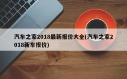 汽车之家2018最新报价大全(汽车之家2018新车报价)