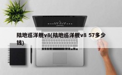 陆地巡洋舰v8(陆地巡洋舰v8 57多少钱)