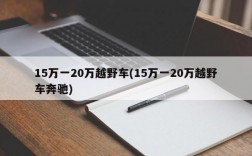 15万一20万越野车(15万一20万越野车奔驰)