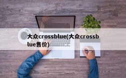 大众crossblue(大众crossblue售价)