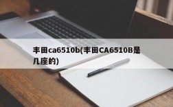 丰田ca6510b(丰田CA6510B是几座的)