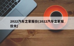 2022汽车之家报价(2022汽车之家报价大)