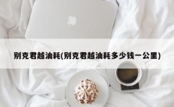 别克君越油耗(别克君越油耗多少钱一公里)