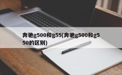 奔驰g500和g55(奔驰g500和g550的区别)