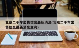 北京二手车出售信息最新消息(北京二手车出售信息最新消息查询)