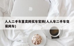 人人二手车直卖网买车官网(人人车二手车交易网车)