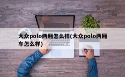 大众polo两厢怎么样(大众polo两厢车怎么样)