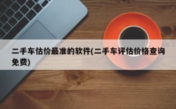 二手车估价最准的软件(二手车评估价格查询免费)