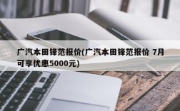 广汽本田锋范报价(广汽本田锋范报价 7月可享优惠5000元)