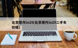 北京现代ix25(北京现代ix25二手车价格)