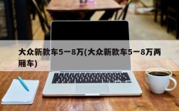 大众新款车5一8万(大众新款车5一8万两厢车)