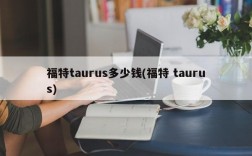 福特taurus多少钱(福特 taurus)