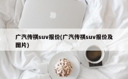 广汽传祺suv报价(广汽传祺suv报价及图片)