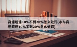 高速超速10%不到20%怎么处罚(小车高速超速10%不到20%怎么处罚)