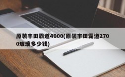 原装丰田霸道4000(原装丰田霸道2700玻璃多少钱)