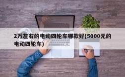 2万左右的电动四轮车哪款好(5000元的电动四轮车)