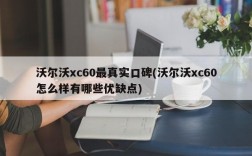 沃尔沃xc60最真实口碑(沃尔沃xc60怎么样有哪些优缺点)