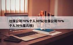 社保公司70%个人30%(社保公司70%个人30%是几档)