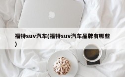 福特suv汽车(福特suv汽车品牌有哪些)