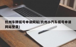 杭州车牌摇号申请网站(杭州小汽车摇号申请网站登录)