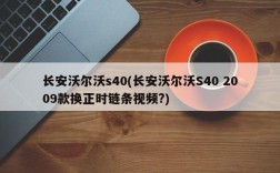 长安沃尔沃s40(长安沃尔沃S40 2009款换正时链条视频?)