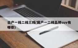 日产一线二线三线(国产一二线品牌suv有哪些)