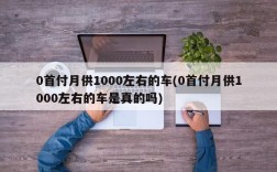 0首付月供1000左右的车(0首付月供1000左右的车是真的吗)