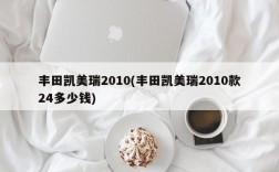 丰田凯美瑞2010(丰田凯美瑞2010款24多少钱)